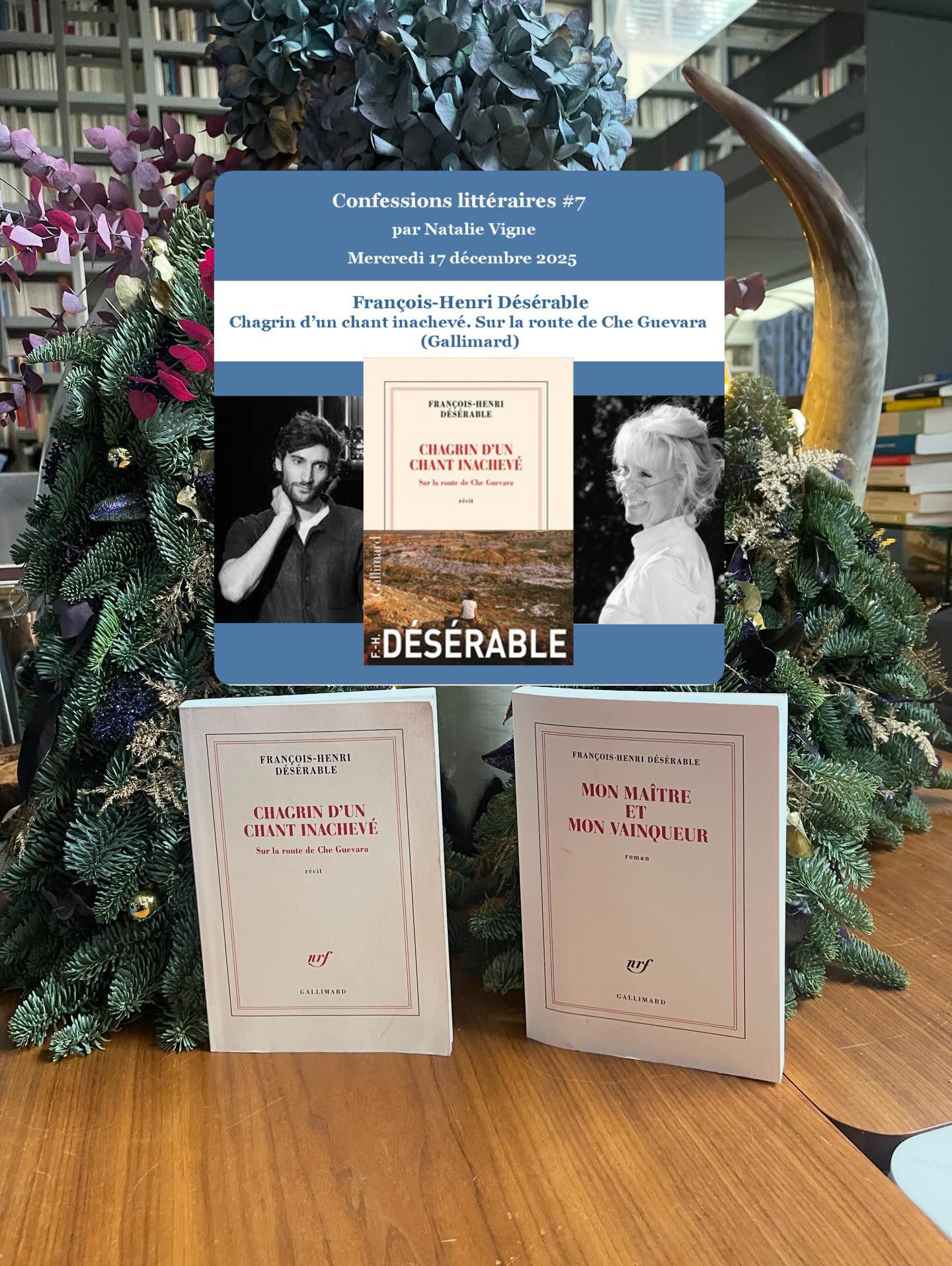 DERNIÈRE SOIRÉE LITTÉRAIRE DE L’ANNÉE AUTOUR DE FRANÇOIS-HENRI DÉSÉRABLE ET DE SON DERNIER RÉCIT CHAGRIN D’UN CHANT INACHEVÉ -SIR LA ROUTE DE CHE GUEVARA PUBLIÉ CHEZ GALLIMARD .