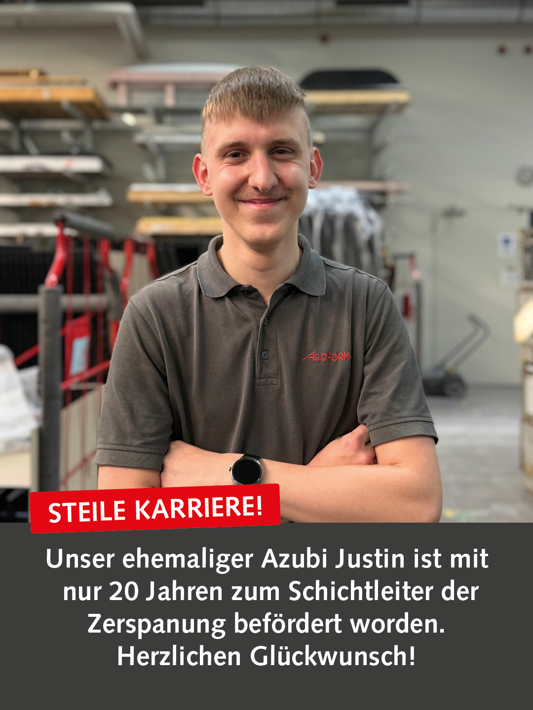 Bei AGOFORM bekommen junge Talente echte Chancen – und Justin Lehmann sowie Julian Korte sind beste Beispiele dafür 😍
Justin, unser ehemaliger Azubi, wurde mit nur 20 Jahren bereits 1,5 Jahre nach Abschluss seiner Ausbildung zum Schichtleiter der Zerspanung befördert.
Auch Julian wurde zum Schichtleiter der Zerspanung befördert und hat damit ebenfalls den nächsten wichtigen Schritt in seiner Laufbahn bei AGOFORM gemacht. 👏
Wir sind stolz darauf, junge Menschen auf ihrem Weg zu fördern und ihnen die Möglichkeit zu geben, sich bei AGOFORM weiterzuentwickeln und Verantwortung zu übernehmen. 💪
Herzlichen Glückwunsch, Justin und Julian, zu diesem großartigen Karriereschritt! 👏
.
At AGOFORM, young talents get real opportunities – and Justin Lehmann and Julian Korte are great examples of this 😍
Justin, our former apprentice, was promoted to shift supervisor in machining at just 20 years old, only 1.5 years after completing his apprenticeship.
Julian was also promoted to shift supervisor in machining, marking another important step forward in his career at AGOFORM. 👏
We are proud to support young people on their journey and give them the opportunity to grow within AGOFORM and take on responsibility. 💪
Congratulations, Justin and Julian, on this fantastic career step! 👏